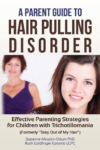 A Parent Guide to Hair Pulling Disorder: Effective Parenting Strategies for Children with Trichotillomania (Formerly "Stay Out of My Hair")