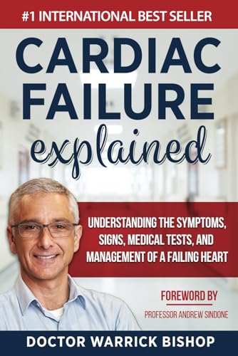 Cardiac Failure Explained: Understanding the Symptoms, Signs, Medical Tests, and Management of a Failing Heart