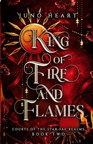 King of Fire and Flames: A Steamy Fae Fantasy Romance (Courts of the Star Fae Realms)