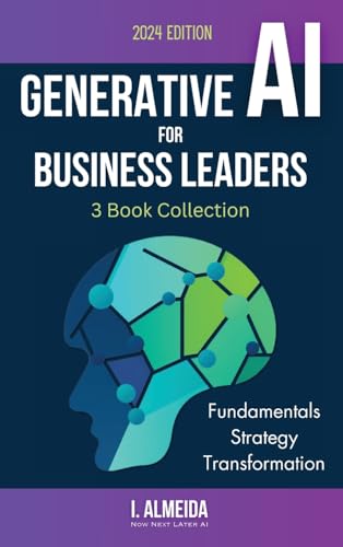 Generative AI For Business Leaders: Complete Book Collection: Fundamentals, Strategy and Transformation (Byte-Sized Learning)