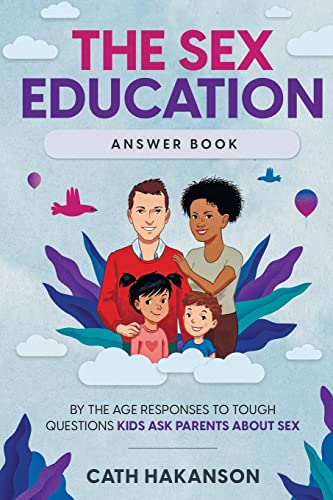 The Sex Education Answer Book: By the Age Responses to Tough Questions Kids Ask Parents About Sex