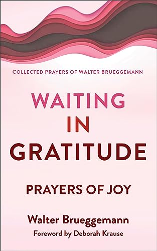 Waiting in Gratitude: Prayers for Joy (Collected Prayers of Walter Brueggemann, 3)