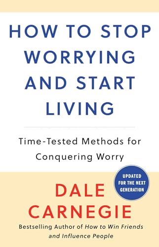 How to Stop Worrying and Start Living: Time-Tested Methods for Conquering Worry (Dale Carnegie Books)