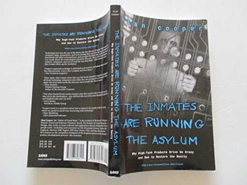 The Inmates Are Running the Asylum: Why High Tech Products Drive Us Crazy and How to Restore the Sanity