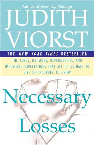 Necessary Losses: The Loves, Illusions, Dependencies, and Impossible Expectations That All of Us Have to Give Up in Order to Grow