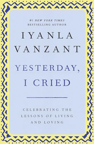 Yesterday, I Cried: Celebrating The Lessons Of Living And Loving