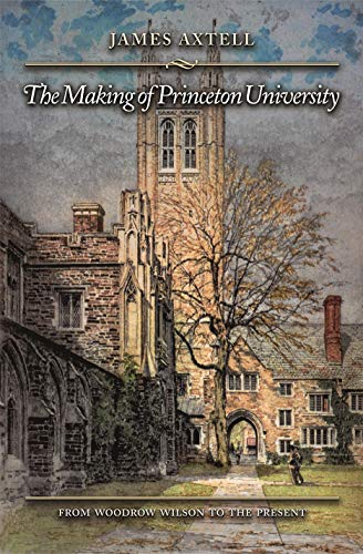 The Making of Princeton University: From Woodrow Wilson to the Present