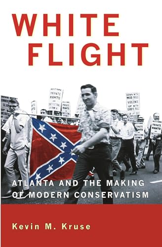 White Flight: Atlanta and the Making of Modern Conservatism (Politics and Society in Modern America)