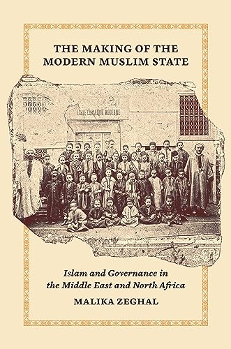 The Making of the Modern Muslim State: Islam and Governance in the Middle East and North Africa (Princeton Studies in Muslim Politics)