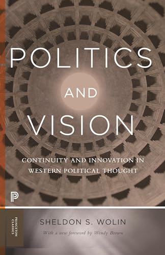 Politics and Vision: Continuity and Innovation in Western Political Thought - Expanded Edition (Princeton Classics)