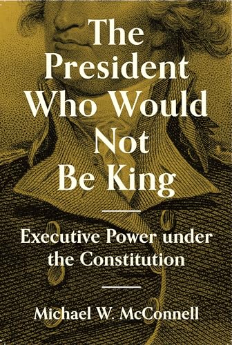 The President Who Would Not Be King: Executive Power under the Constitution (The University Center for Human Values Series)