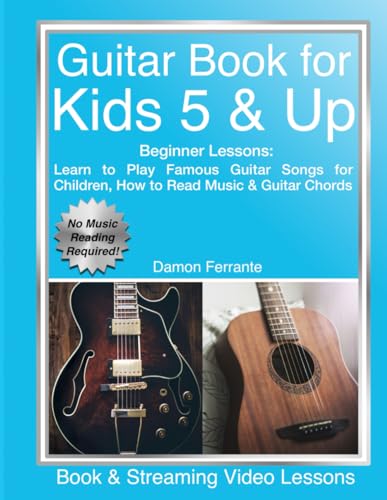 Guitar Book for Kids 5 & Up - Beginner Lessons: Learn to Play Famous Guitar Songs for Children, How to Read Music & Guitar Chords (Book & Streaming Videos) (Piano Book for Adult Beginners)