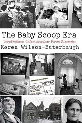 The Baby Scoop Era: Unwed Mothers, Infant Adoption and Forced Surrender