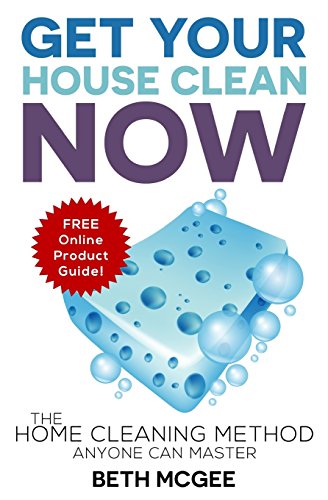 Get Your House Clean Now: The Home Cleaning Method Anyone Can Master