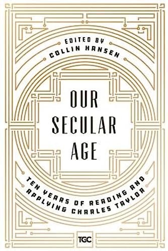 Our Secular Age: Ten Years of Reading and Applying Charles Taylor