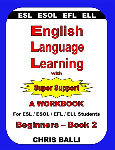 English Language Learning with Super Support: Beginners - Book 2: A WORKBOOK For ESL _ ESOL _ EFL _ ELL Students