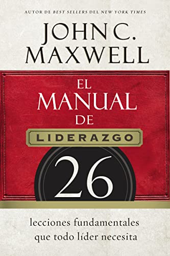 El manual de liderazgo: 26 lecciones fundamentales que todo líder necesita (Spanish Edition)