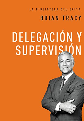 Delegación y supervisión (La biblioteca del éxito) (Spanish Edition)