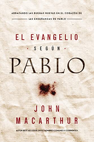 El Evangelio según Pablo: Abrazando las Buenas Nuevas en el corazón de las enseñanzas de Pablo (Spanish Edition)