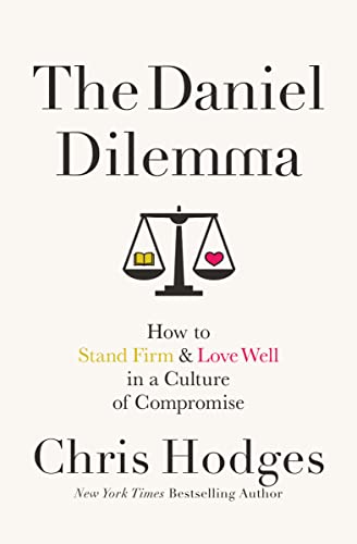 The Daniel Dilemma: How to Stand Firm and Love Well in a Culture of Compromise