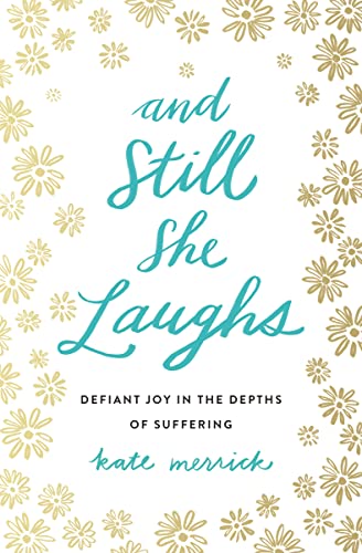 And Still She Laughs: Defiant Joy in the Depths of Suffering