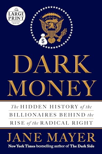 Dark Money: The Hidden History of the Billionaires Behind the Rise of the Radical Right