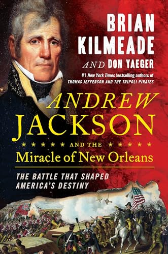 Andrew Jackson and the Miracle of New Orleans: The Battle That Shaped America