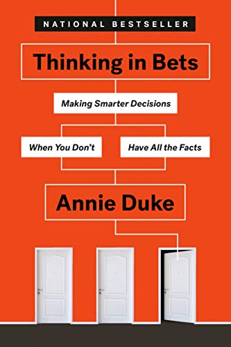 Thinking in Bets: Making Smarter Decisions When You Don