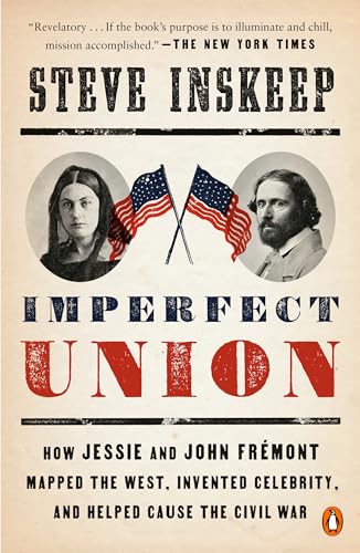 Imperfect Union: How Jessie and John Frémont Mapped the West, Invented Celebrity, and Helped Cause the Civil War