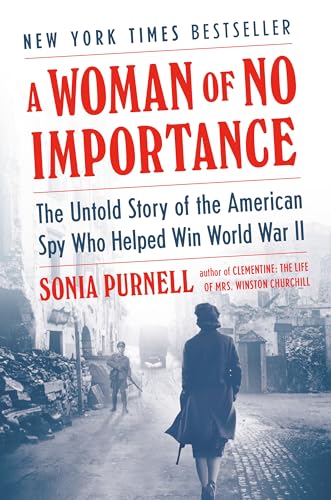 A Woman of No Importance: The Untold Story of the American Spy Who Helped Win World War II