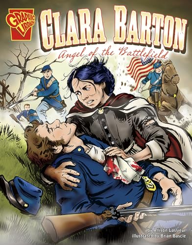 Clara Barton: Angel of the Battlefield (Graphic Library: Graphic Biographies)