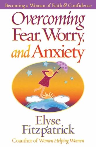 Overcoming Fear, Worry, and Anxiety: Becoming a Woman of Faith and Confidence