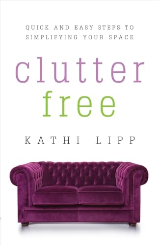 Clutter Free: Quick and Easy Steps to Simplifying Your Space