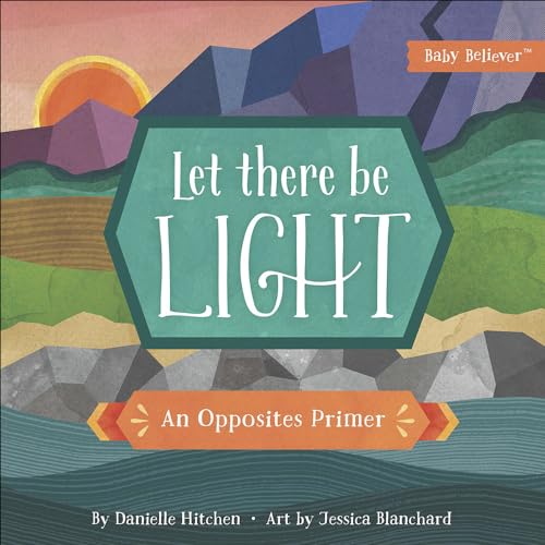 Let There Be Light: An Opposites Primer (Baby Believer)