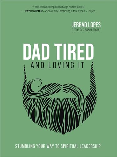 Dad Tired and Loving It: Stumbling Your Way to Spiritual Leadership