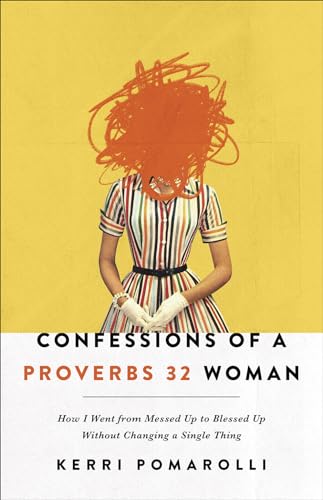 Confessions of a Proverbs 32 Woman: How I Went from Messed Up to Blessed Up Without Changing a Single Thing