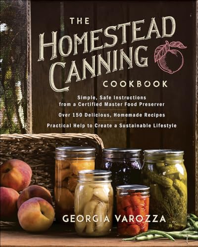 The Homestead Canning Cookbook: •Simple, Safe Instructions from a Certified Master Food Preserver •Over 150 Delicious, Homemade Recipes •Practical ... Lifestyle (The Homestead Essentials)