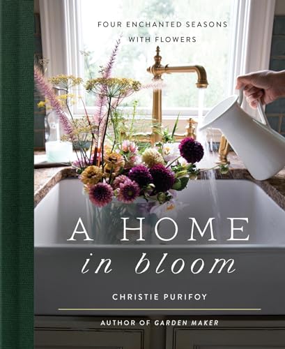 A Home in Bloom: Four Enchanted Seasons with Flowers