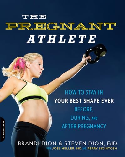 The Pregnant Athlete: How to Stay in Your Best Shape Ever -- Before, During, and After Pregnancy