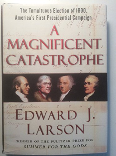 A Magnificent Catastrophe: The Tumultuous Election of 1800, America