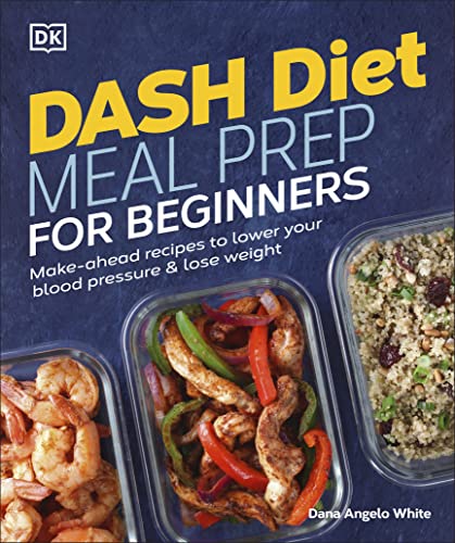 Dash Diet Meal Prep for Beginners: Make-Ahead Recipes to Lower Your Blood Pressure & Lose Weight