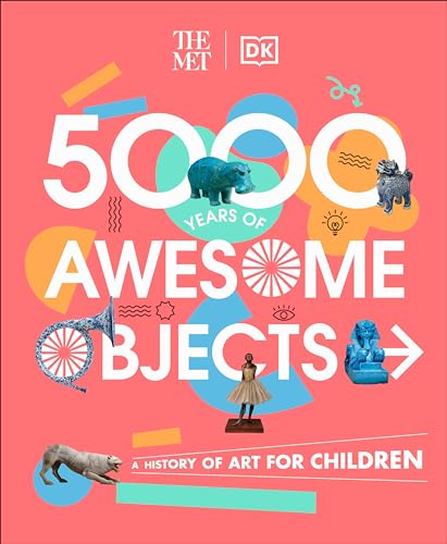 The Met 5000 Years of Awesome Objects: A History of Art for Children (DK The Met)