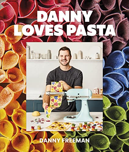 Danny Loves Pasta: 75+ fun and colorful pasta shapes, patterns, sauces, and more