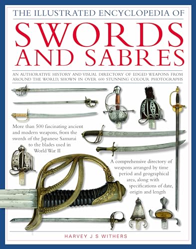 The Illustrated Encyclopedia of Swords and Sabers: An authorative history and visual directory of edged weapons from around the world, shown in over 800 stunning colour photographs