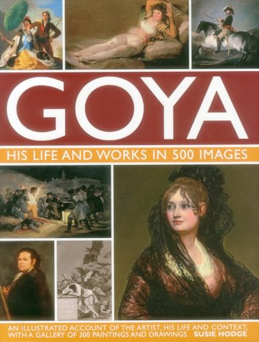 Goya: His Life & Works in 500 Images: An illustrated account of the artist, his life and context, with a gallery of 300 paintings and drawings.