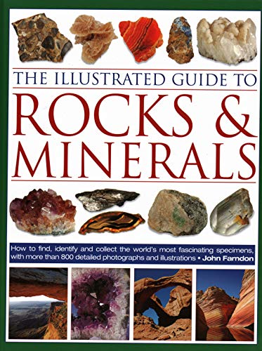 The Illustrated Guide to Rocks & Minerals: How to Find, Identify and Collect the World’s Most Fascinating Specimens, with Over 800 Detailed Photographs and Illustrations