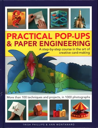 Practical Pop-Ups and Paper Engineering: A Step-By-Step Course In The Art Of Creative Card-Making, More Than 100 Techniques And Projects, In 1000 Photographs