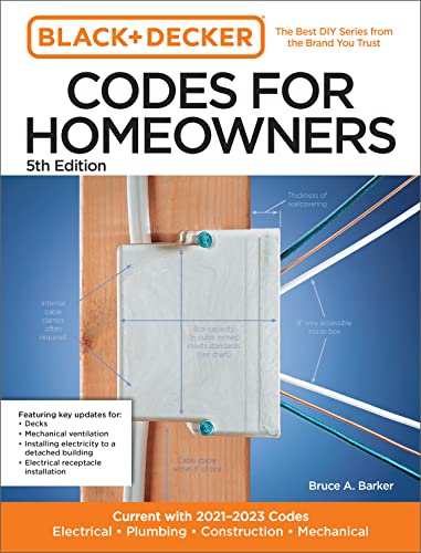 Black and Decker Codes for Homeowners 5th Edition: Current with 2021-2023 Codes - Electrical • Plumbing • Construction • Mechanical (Black & Decker Complete Photo Guide)