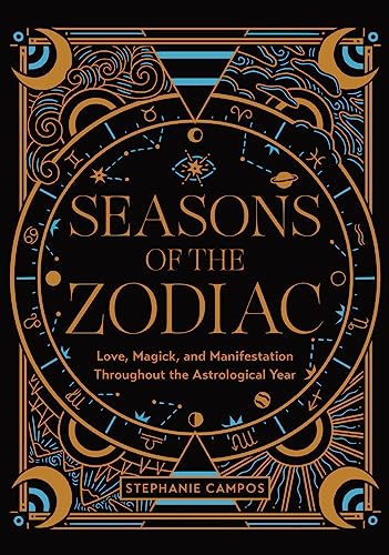 Seasons of the Zodiac: Love, Magick, and Manifestation Throughout the Astrological Year