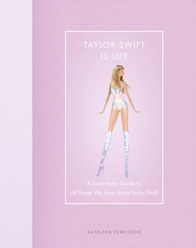 Taylor Swift Is Life: A Superfan’s Guide to All Things We Love about Taylor Swift (Modern Icons)